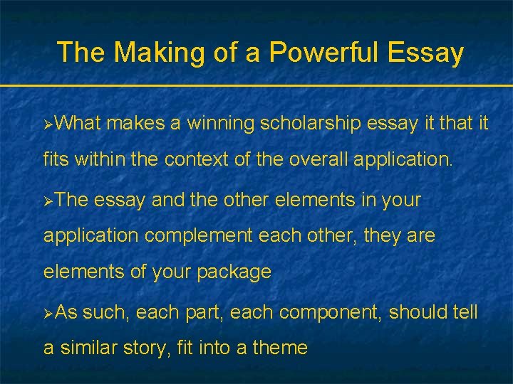 The Making of a Powerful Essay ØWhat makes a winning scholarship essay it that