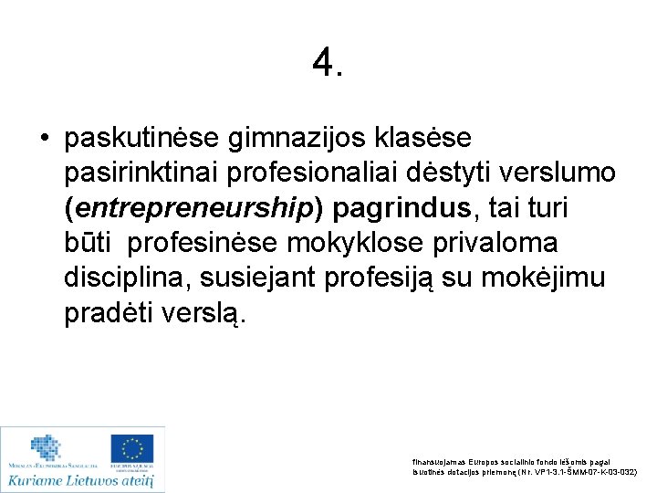 4. • paskutinėse gimnazijos klasėse pasirinktinai profesionaliai dėstyti verslumo (entrepreneurship) pagrindus, tai turi būti