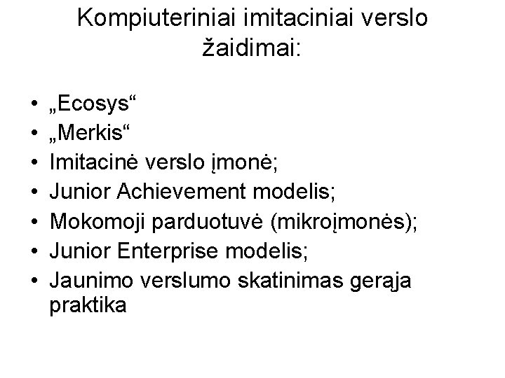 Kompiuteriniai imitaciniai verslo žaidimai: • • „Ecosys“ „Merkis“ Imitacinė verslo įmonė; Junior Achievement modelis;