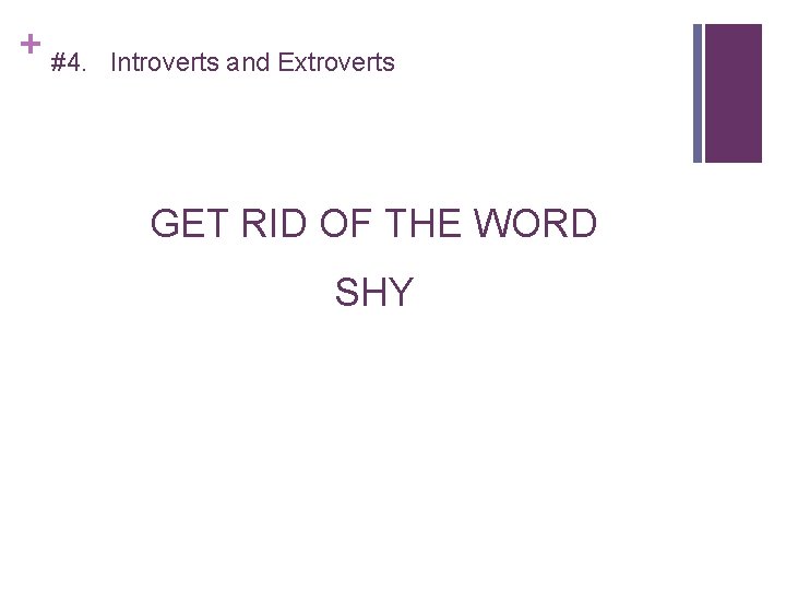 + #4. Introverts and Extroverts GET RID OF THE WORD SHY 