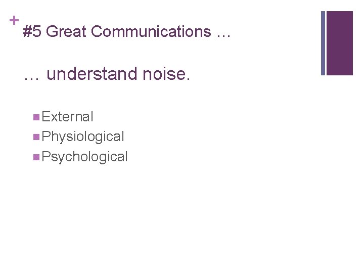 + #5 Great Communications … … understand noise. External Physiological Psychological 