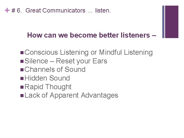 + # 6. Great Communicators … listen. How can we become better listeners –