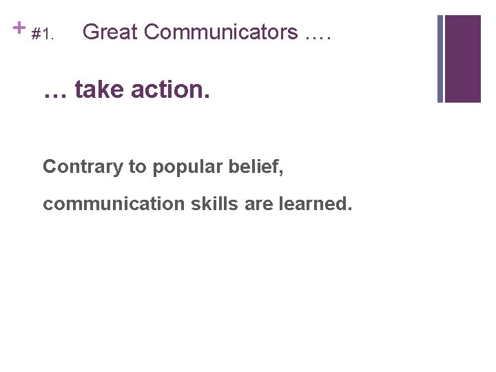 + #1. Great Communicators …. … take action. Contrary to popular belief, communication skills