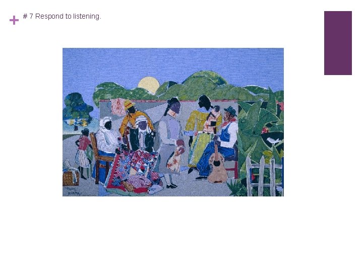 + # 7 Respond to listening. 