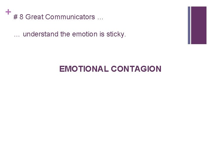 + # 8 Great Communicators … … understand the emotion is sticky. EMOTIONAL CONTAGION