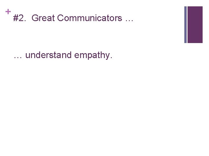 + #2. Great Communicators … … understand empathy. 