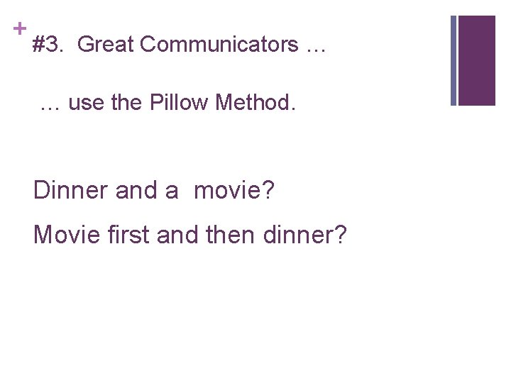+ #3. Great Communicators … … use the Pillow Method. Dinner and a movie?