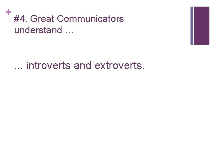 + #4. Great Communicators understand … … introverts and extroverts. 