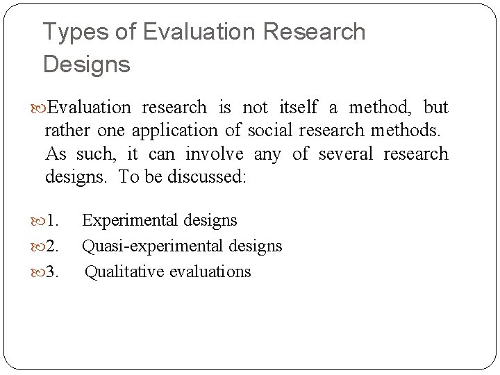 Types of Evaluation Research Designs Evaluation research is not itself a method, but rather