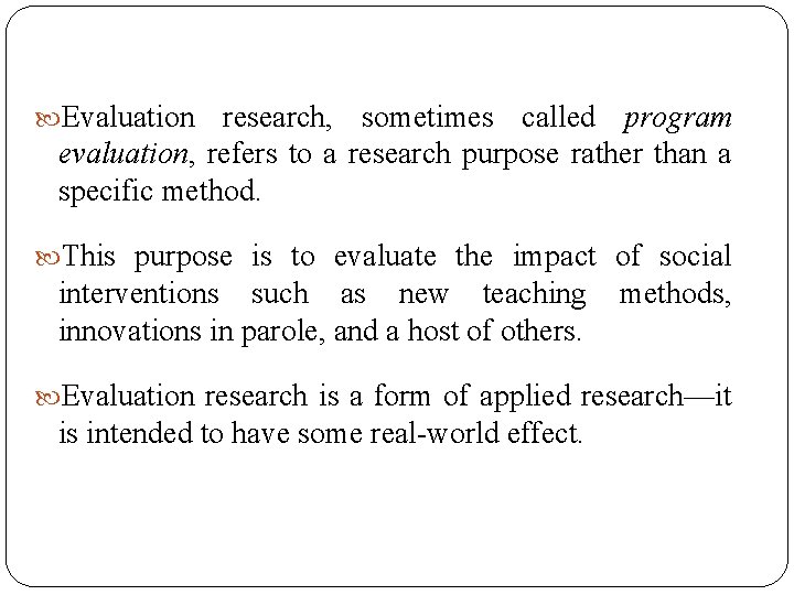  Evaluation research, sometimes called program evaluation, refers to a research purpose rather than