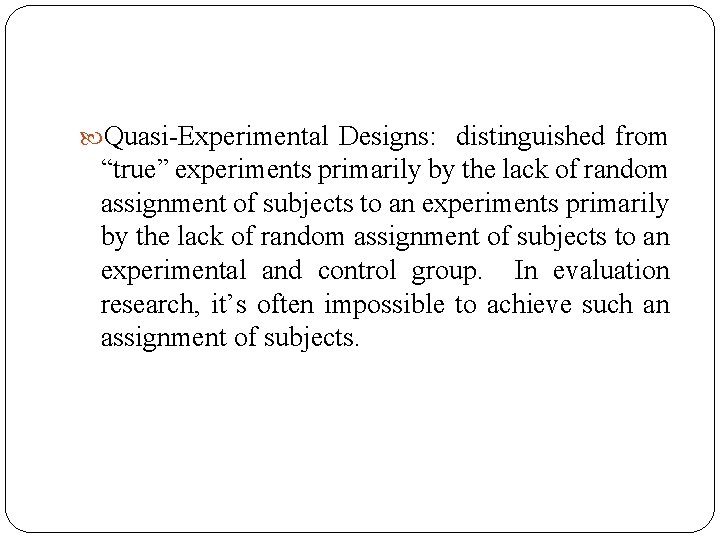  Quasi-Experimental Designs: distinguished from “true” experiments primarily by the lack of random assignment