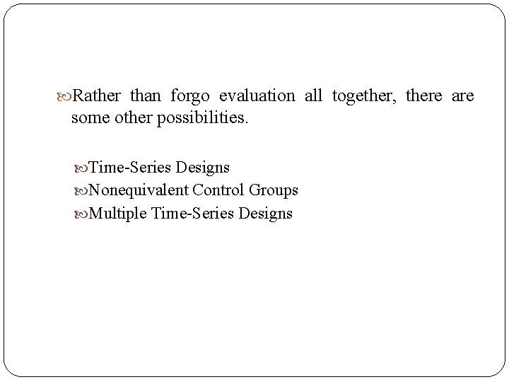  Rather than forgo evaluation all together, there are some other possibilities. Time-Series Designs