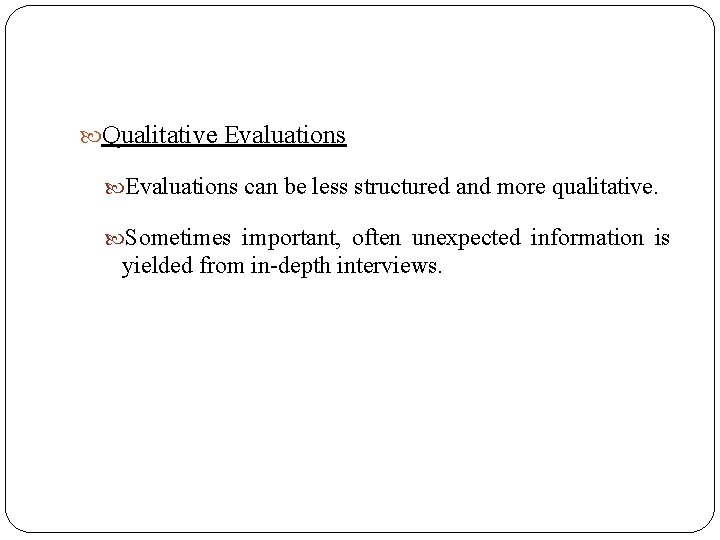  Qualitative Evaluations can be less structured and more qualitative. Sometimes important, often unexpected