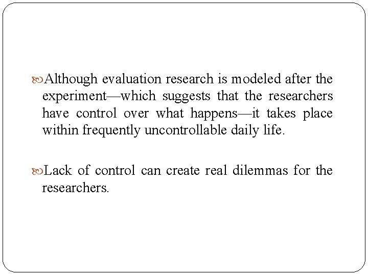  Although evaluation research is modeled after the experiment—which suggests that the researchers have