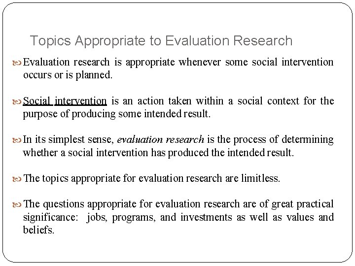 Topics Appropriate to Evaluation Research Evaluation research is appropriate whenever some social intervention occurs