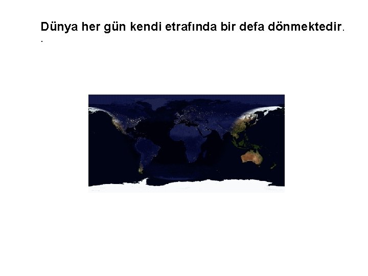 Dünya her gün kendi etrafında bir defa dönmektedir. . Gündüz Gece Batı Doğu 