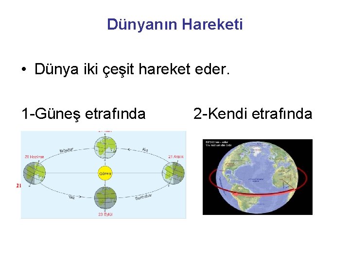 Dünyanın Hareketi • Dünya iki çeşit hareket eder. 1 -Güneş etrafında 2 -Kendi etrafında