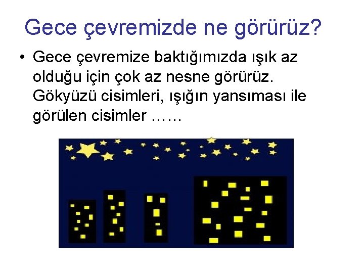 Gece çevremizde ne görürüz? • Gece çevremize baktığımızda ışık az olduğu için çok az