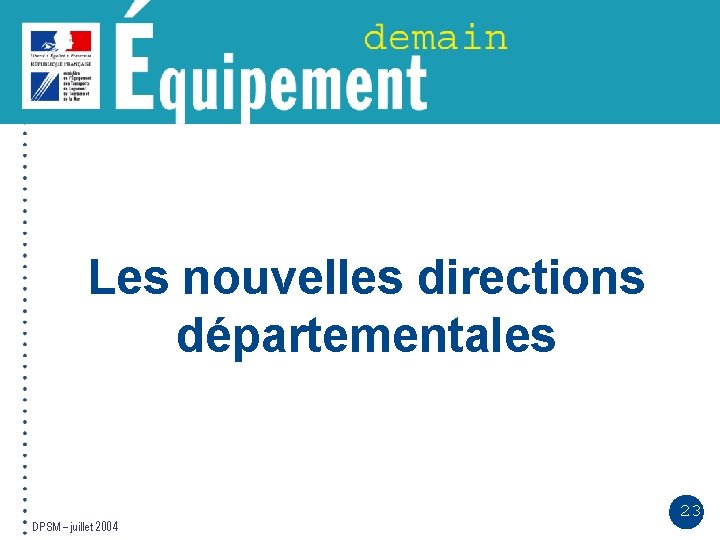 Les nouvelles directions départementales DPSM – juillet 2004 23 