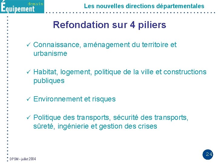 Les nouvelles directions départementales Refondation sur 4 piliers ü Connaissance, aménagement du territoire et