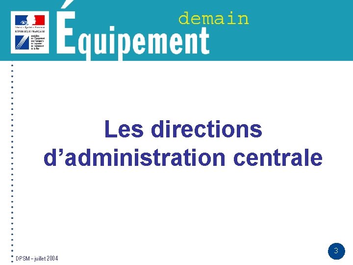 Les directions d’administration centrale DPSM – juillet 2004 3 