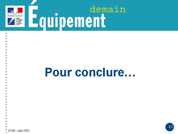 Pour conclure… DPSM – juillet 2004 45 