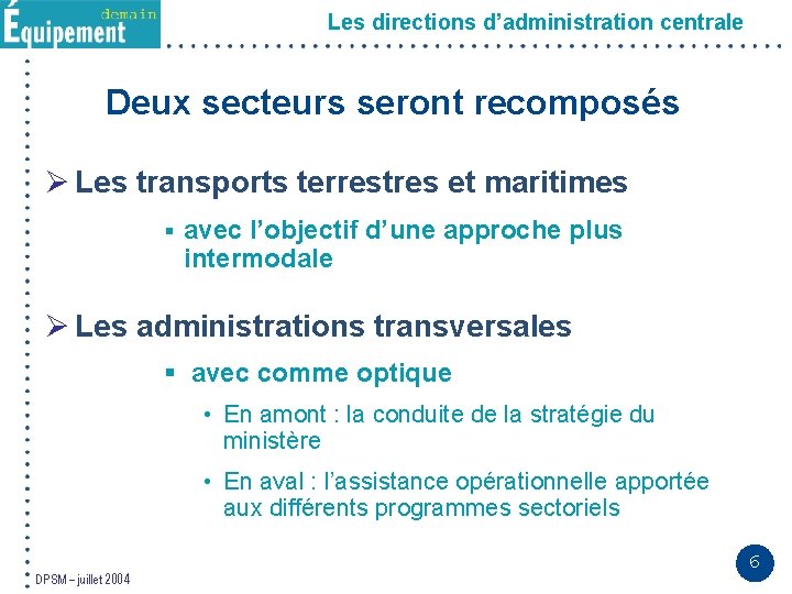 Les directions d’administration centrale Deux secteurs seront recomposés Ø Les transports terrestres et maritimes