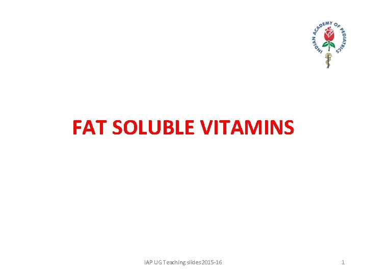 FAT SOLUBLE VITAMINS IAP UG Teaching slides 2015 -16 1 