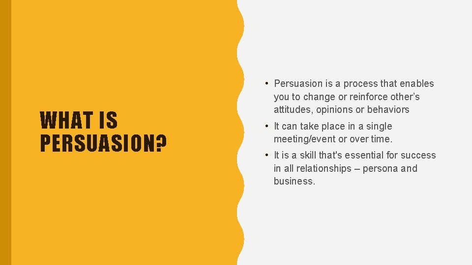 WHAT IS PERSUASION? • Persuasion is a process that enables you to change or