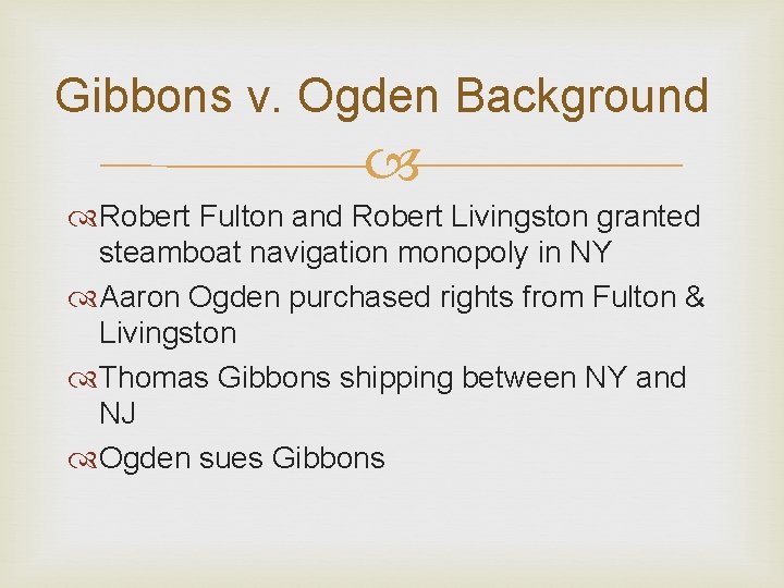 Gibbons v. Ogden Background Robert Fulton and Robert Livingston granted steamboat navigation monopoly in