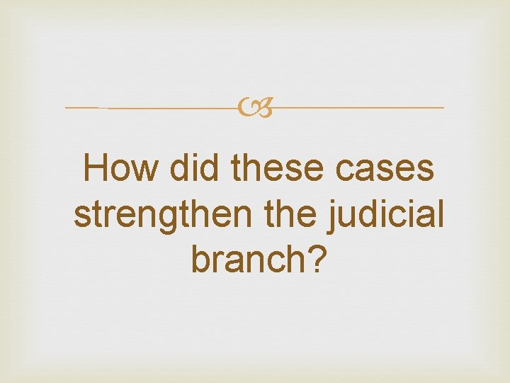  How did these cases strengthen the judicial branch? 