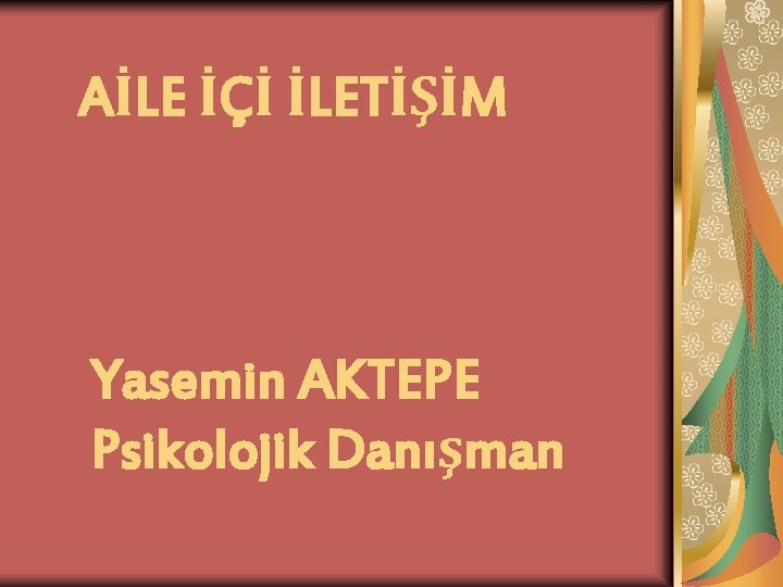 AİLE İÇİ İLETİŞİM Yasemin AKTEPE Psikolojik Danışman 