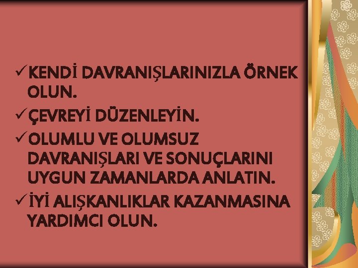 üKENDİ DAVRANIŞLARINIZLA ÖRNEK OLUN. üÇEVREYİ DÜZENLEYİN. üOLUMLU VE OLUMSUZ DAVRANIŞLARI VE SONUÇLARINI UYGUN ZAMANLARDA