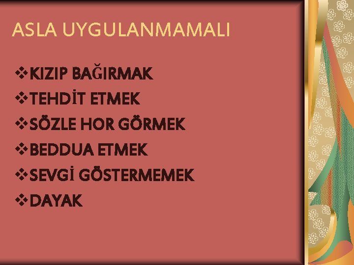 ASLA UYGULANMAMALI v. KIZIP BAĞIRMAK v. TEHDİT ETMEK v. SÖZLE HOR GÖRMEK v. BEDDUA