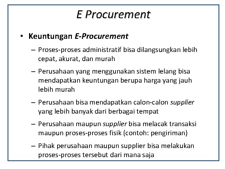 E Procurement • Keuntungan E-Procurement – Proses-proses administratif bisa dilangsungkan lebih cepat, akurat, dan
