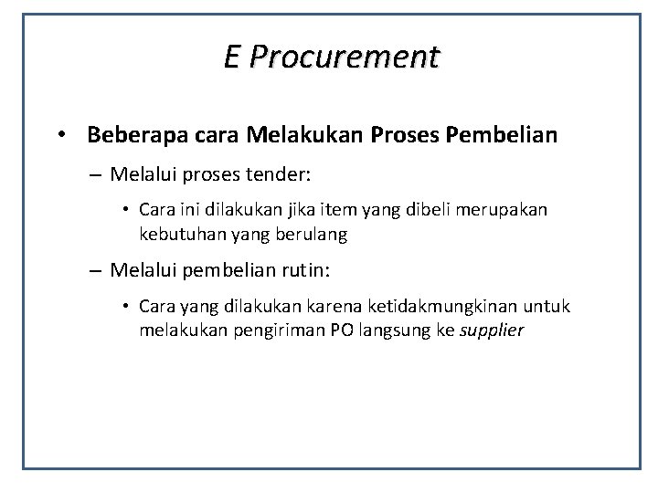 E Procurement • Beberapa cara Melakukan Proses Pembelian – Melalui proses tender: • Cara
