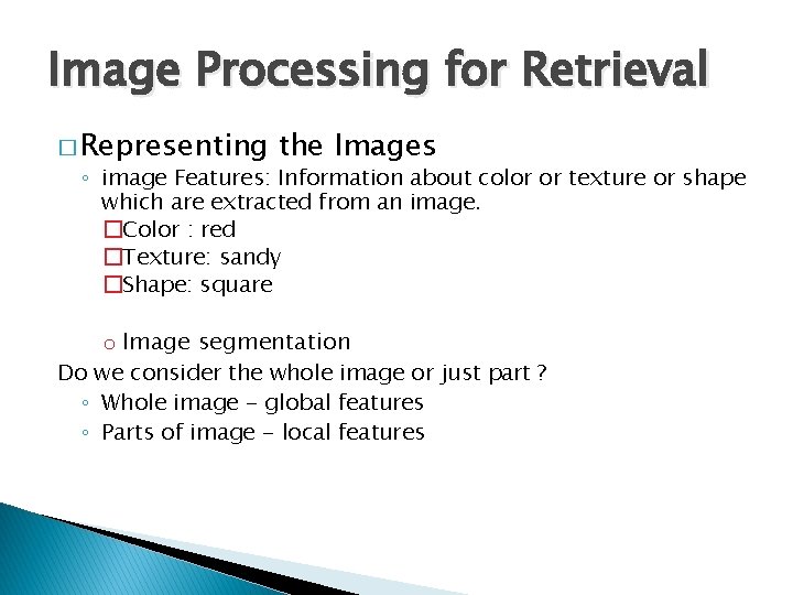 Image Processing for Retrieval � Representing the Images ◦ image Features: Information about color