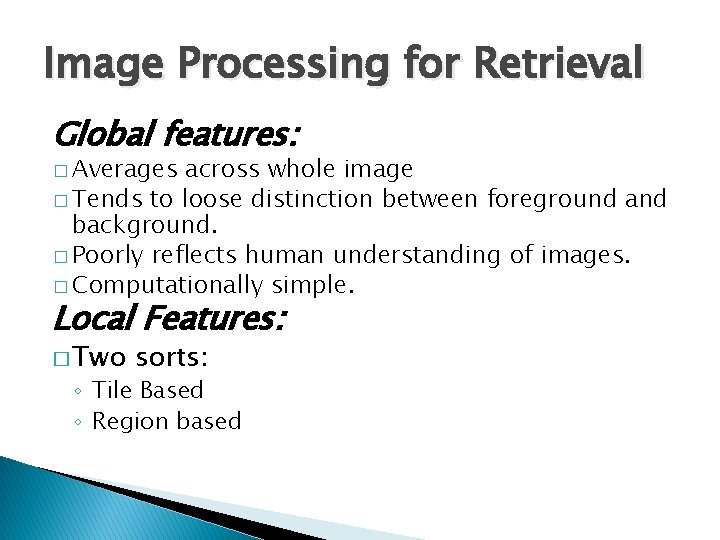 Image Processing for Retrieval Global features: � Averages across whole image � Tends to