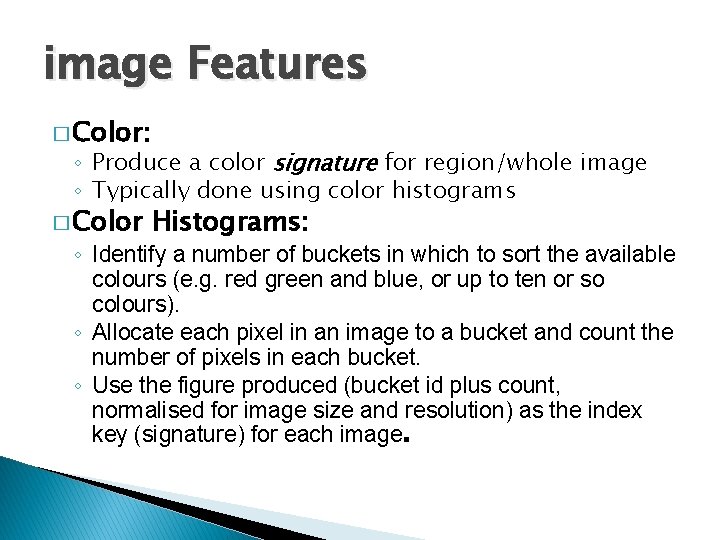 image Features � Color: ◦ Produce a color signature for region/whole image ◦ Typically