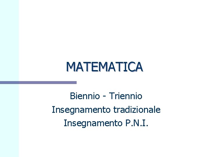 MATEMATICA Biennio - Triennio Insegnamento tradizionale Insegnamento P. N. I. 