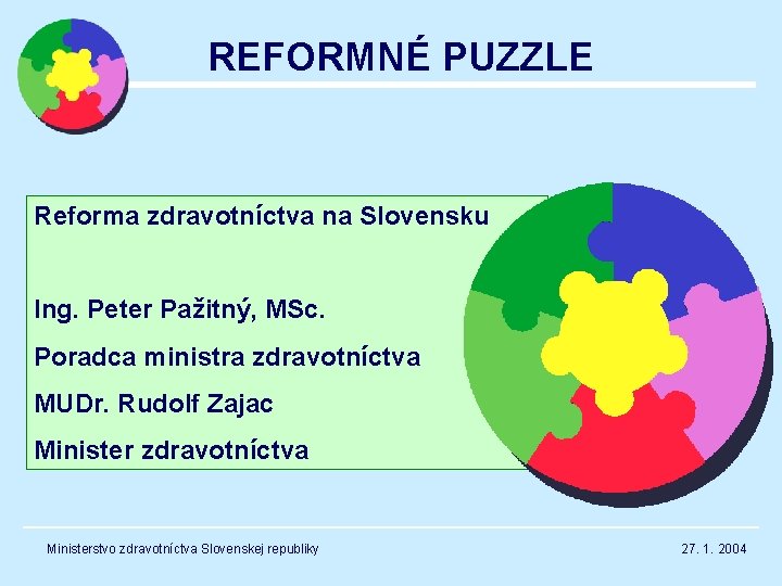 REFORMNÉ PUZZLE Reforma zdravotníctva na Slovensku Ing. Peter Pažitný, MSc. Poradca ministra zdravotníctva MUDr.