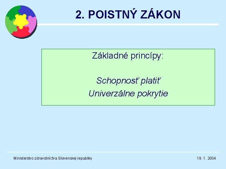2. POISTNÝ ZÁKON Základné princípy: Schopnosť platiť Univerzálne pokrytie Ministerstvo zdravotníctva Slovenskej republiky 19.