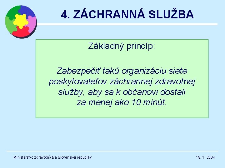 4. ZÁCHRANNÁ SLUŽBA Základný princíp: Zabezpečiť takú organizáciu siete poskytovateľov záchrannej zdravotnej služby, aby