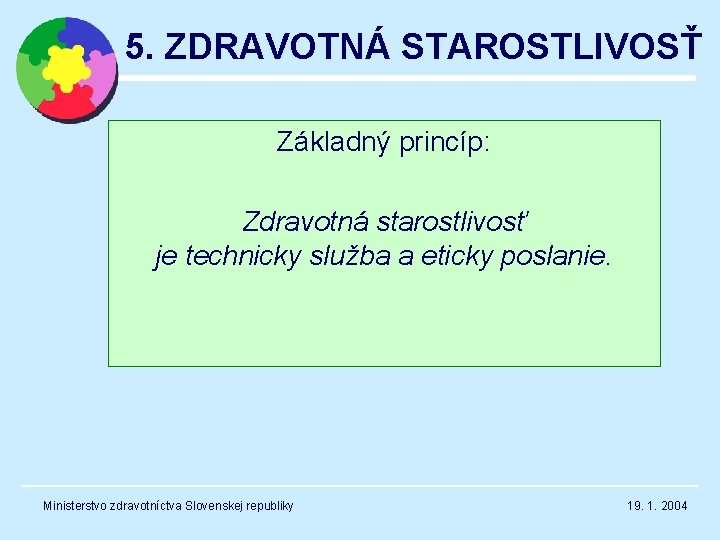 5. ZDRAVOTNÁ STAROSTLIVOSŤ Základný princíp: Zdravotná starostlivosť je technicky služba a eticky poslanie. Ministerstvo