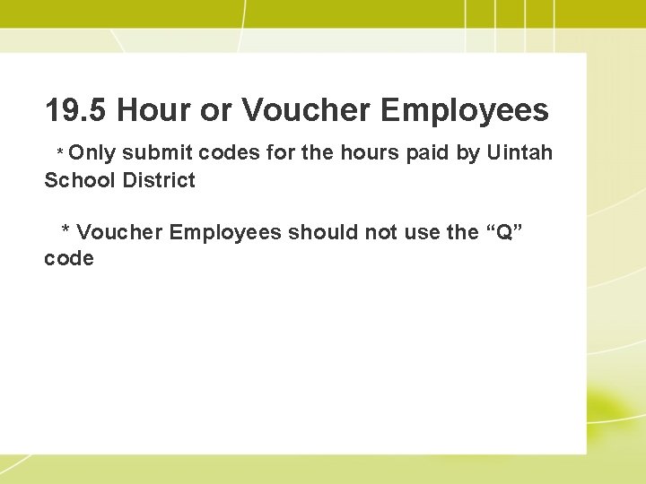 19. 5 Hour or Voucher Employees * Only submit codes for the hours paid