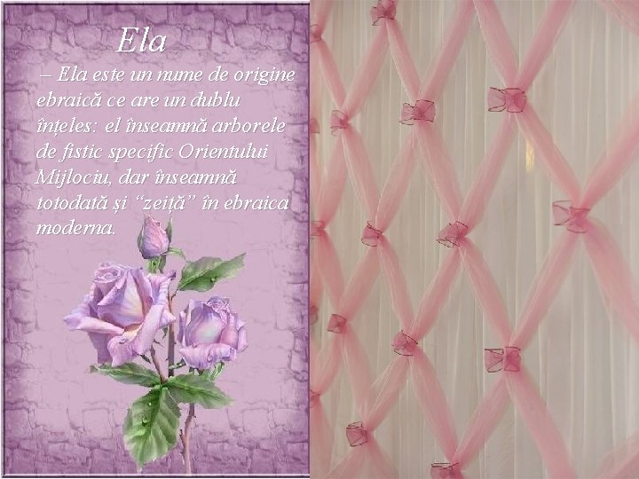 Ela – Ela este un nume de origine ebraică ce are un dublu înțeles: