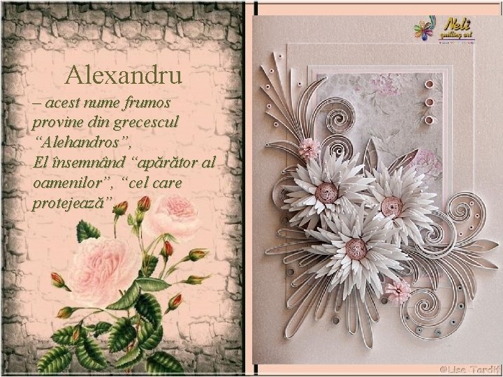 Alexandru – acest nume frumos provine din grecescul “Alehandros”, El însemnând “apărător al oamenilor”,