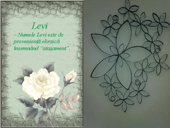 Levi – Numele Levi este de proveniență ebraică însemnând “atașament”. 