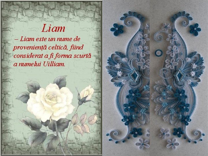 Liam – Liam este un nume de proveniență celtică, fiind considerat a fi forma