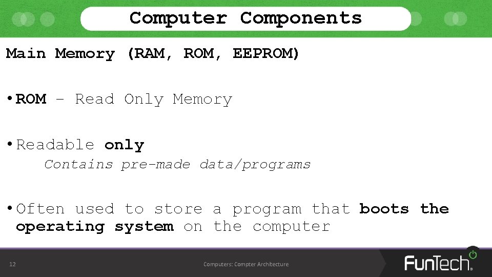 Computer Components Main Memory (RAM, ROM, EEPROM) • ROM – Read Only Memory •